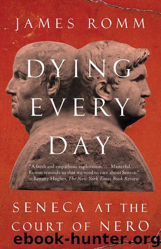 Dying Every Day: Seneca at the Court of Nero by James Romm
