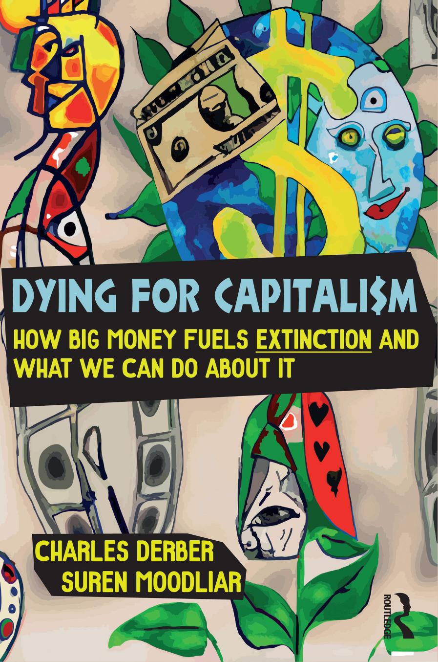 Dying for Capitalism: How Big Money Fuels Extinction and What We Can Do About It by Charles Derber Suren Moodliar