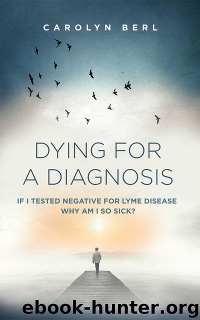 Dying for a Diagnosis: If I tested negative for Lyme disease why am I so sick? by Berl Carolyn