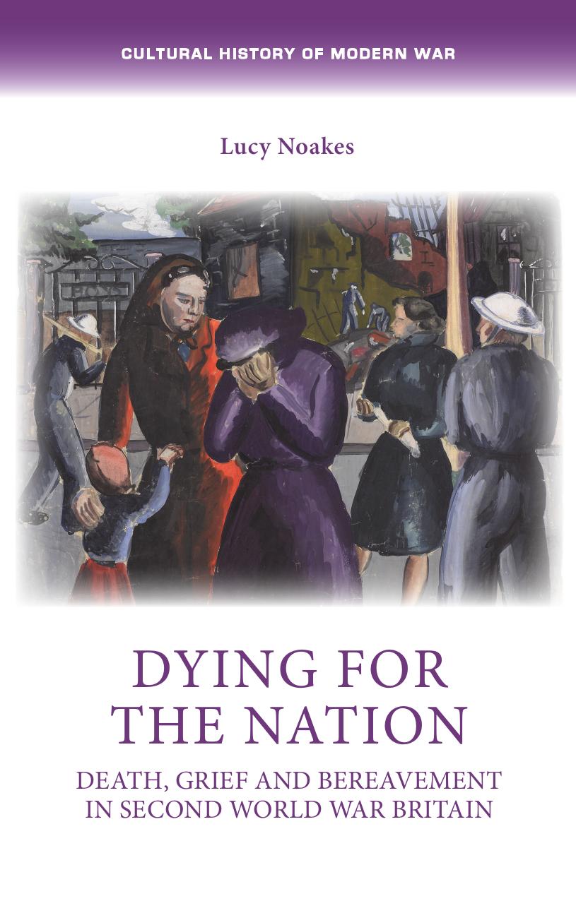 Dying for the nation: Death, grief and bereavement in Second World War Britain by Lucy Noakes