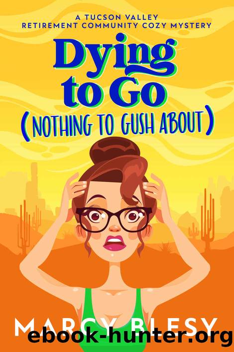 Dying to Go (Nothing to Gush About): A Tucson Valley Retirement Community Cozy Mystery (Tucson Valley Retirement Community Cozy Mystery Series Book 1) by Marcy Blesy