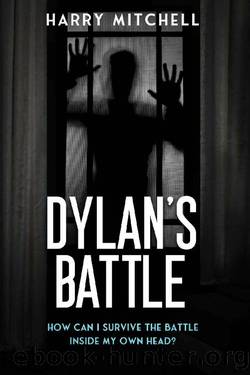 Dylan's Battle: How can I survive the battle inside of my own head? by Harry Mitchell