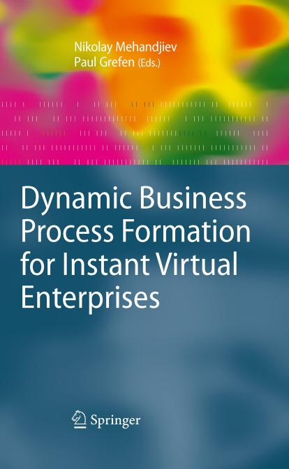 Dynamic Business Process Formation for Instant Virtual Enterprises by Nikolay Mehandjiev Paul Grefen Santi Ristol (auth.) Nikolay Mehandjiev Paul Grefen (eds.)