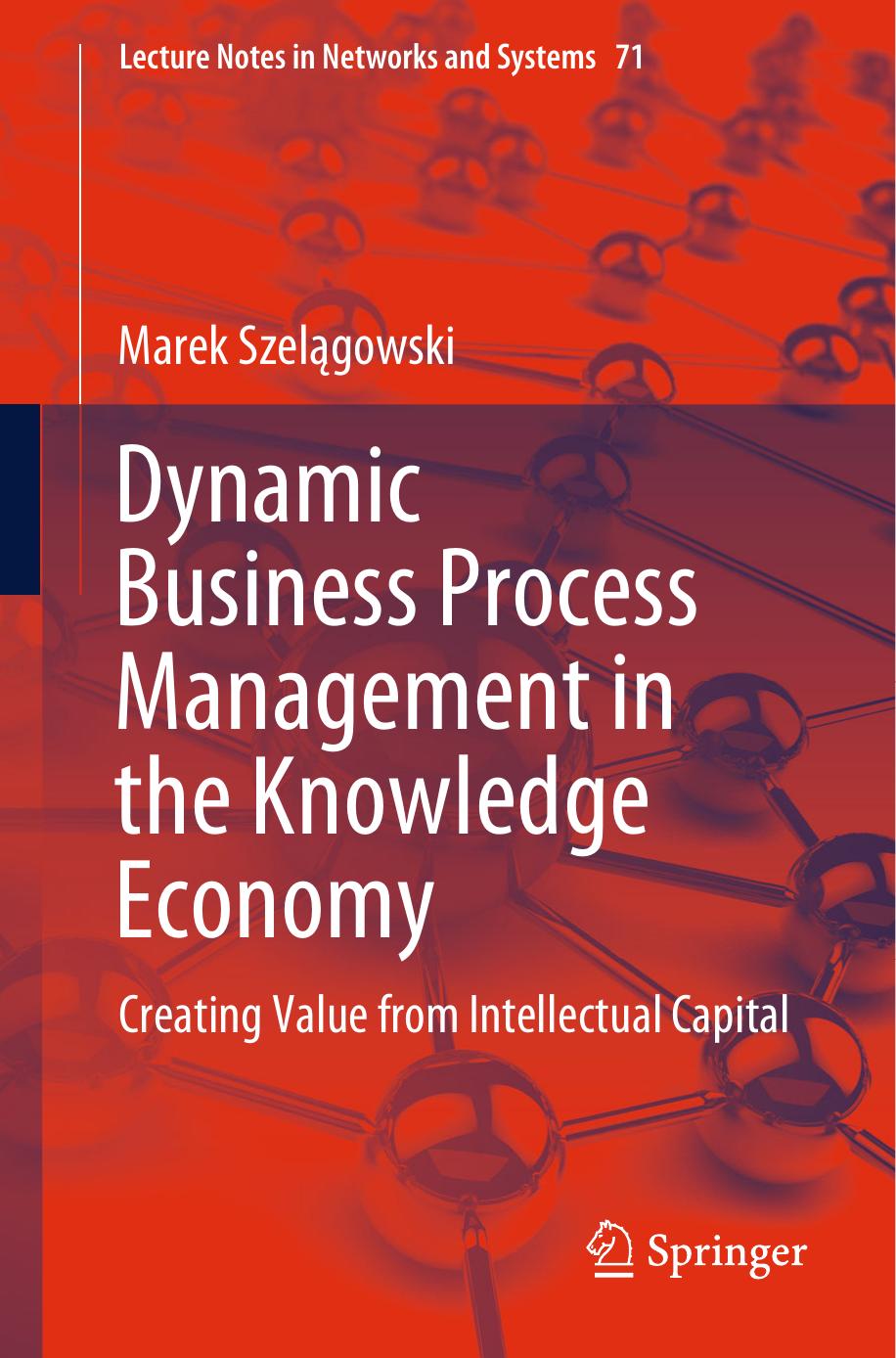 Dynamic Business Process Management in the Knowledge Economy: Creating Value from Intellectual Capital by Marek Szelągowski