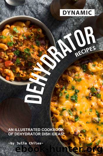 Dynamic Dehydrator Recipes: An Illustrated Cookbook of Dehydrator Dish Ideas! by Julia Chiles