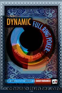 Dynamic Full Ring Poker: A Practical Guide to Crushing $12 No-Limit Holdem by James Sweeney