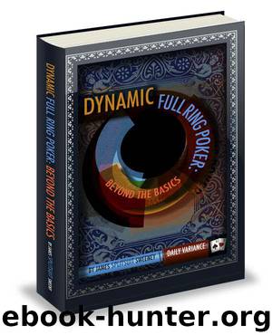 Dynamic Full Ring Poker: A Practical Guide to Crushing $12 No-limit Holdem by James Sweeney
