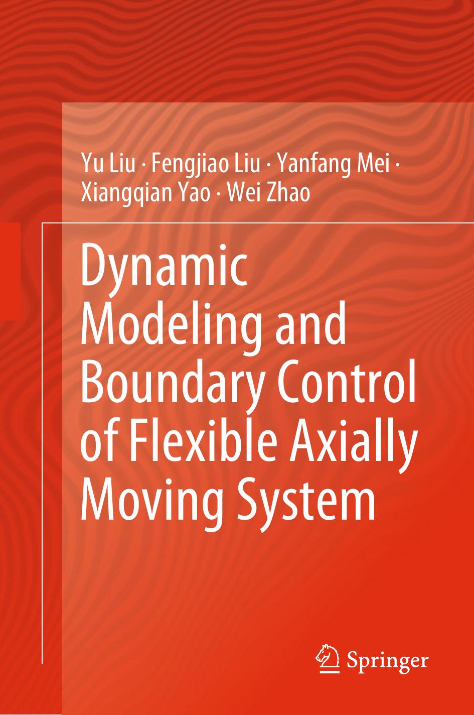 Dynamic Modeling and Boundary Control of Flexible Axially Moving System by Yu Liu Fengjiao Liu Yanfang Mei Xiangqian Yao Wei Zhao