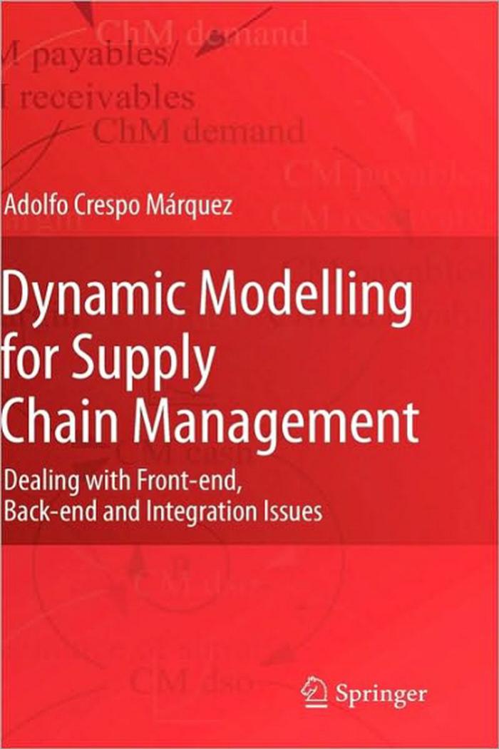 Dynamic Modelling for Supply Chain Management: Dealing with Front-end, Back-end and Integration Issues by Adolfo Crespo Márquez (auth.)