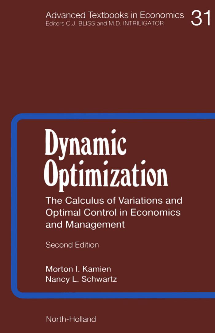 Dynamic Optimization: The Calculus of Variations and Optimal Control in Economics and Management (Advanced Textbooks in Economics) by Morton I. Kamien & Nancy L. Schwartz