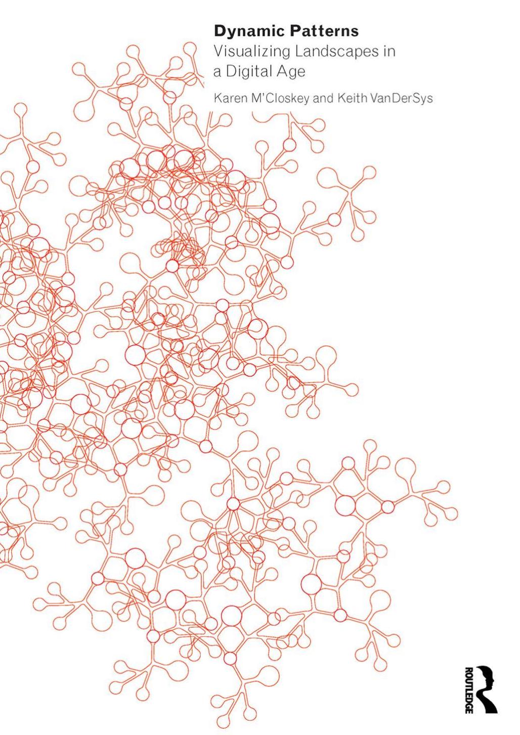 Dynamic Patterns: Visualizing Landscapes in a Digital Age by Karen M’Closkey; Keith Vandersys