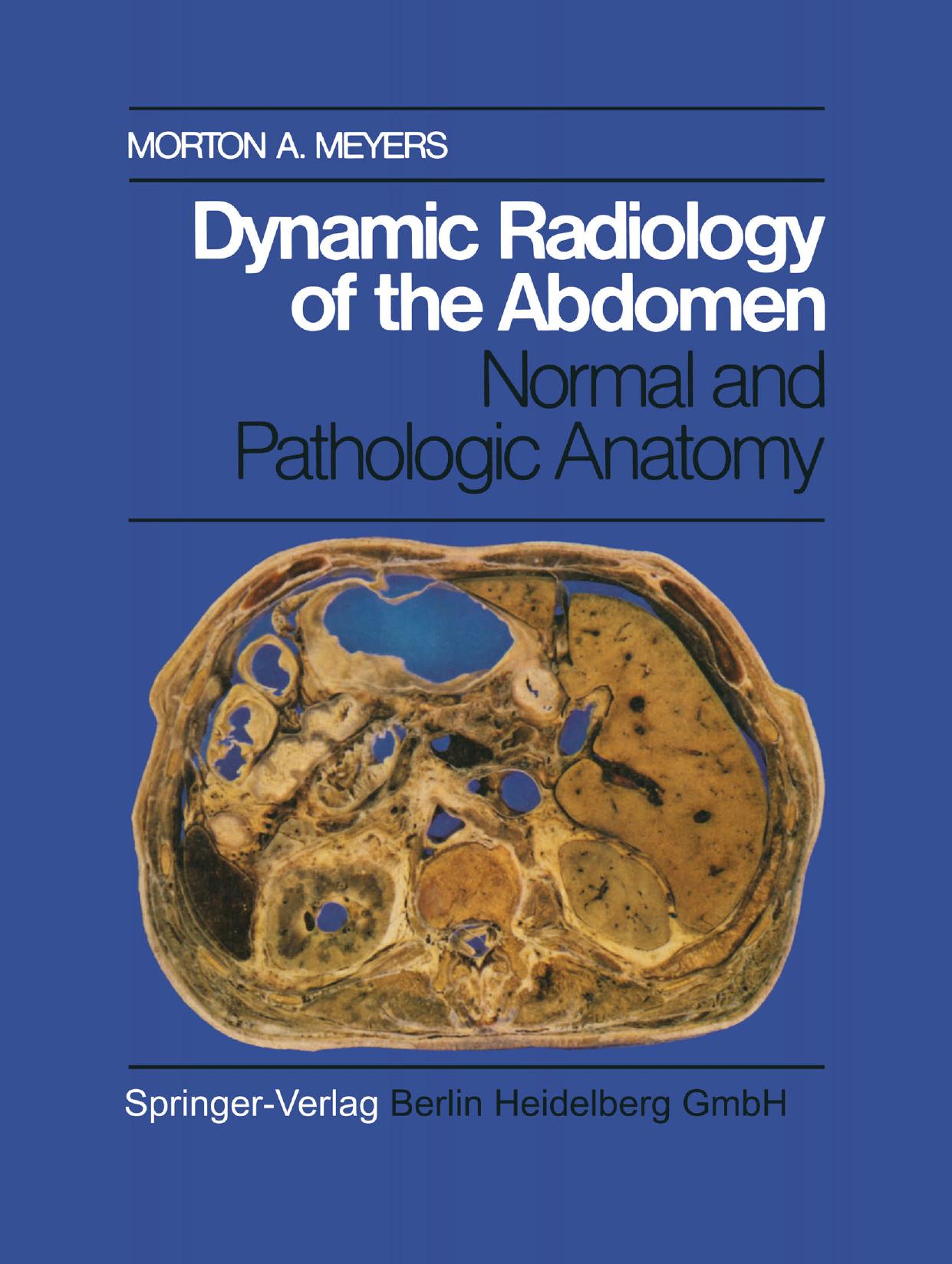 Dynamic Radiology of the Abdomen: Normal and Pathologic Anatomy by Morton A. Meyers M.D. (auth.)