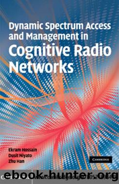 Dynamic Spectrum Access and Management in Cognitive Radio Networks by EKRAM HOSSAIN DUSIT NIYATO and ZHU HAN