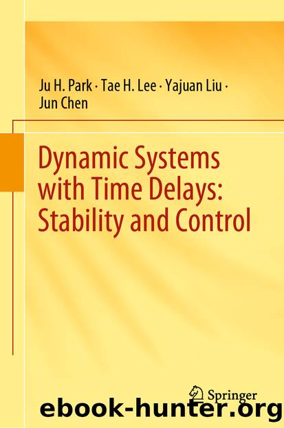 Dynamic Systems with Time Delays: Stability and Control by Ju H. Park & Tae H. Lee & Yajuan Liu & Jun Chen