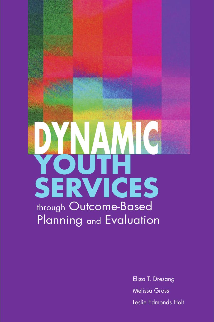Dynamic Youth Services Through Outcome-based Planning And Evaluation by Eliza T. Dresang Melissa Gross Leslie Edmonds Holt