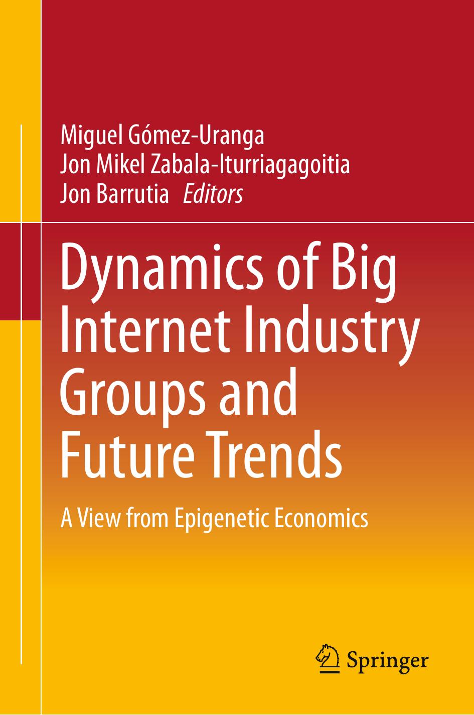 Dynamics of Big Internet Industry Groups and Future Trends: A View from Epigenetic Economics by Miguel Gómez-Uranga Jon Mikel Zabala-Iturriagagoitia Jon Barrutia (eds.)