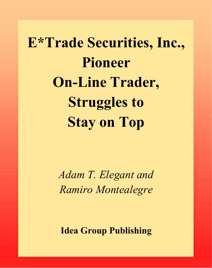 E*Trade Securities, INC. , Pioneer on-Line Trader, Struggles to Stay on Top by Adam T. Elegant Ramiro Montealegre