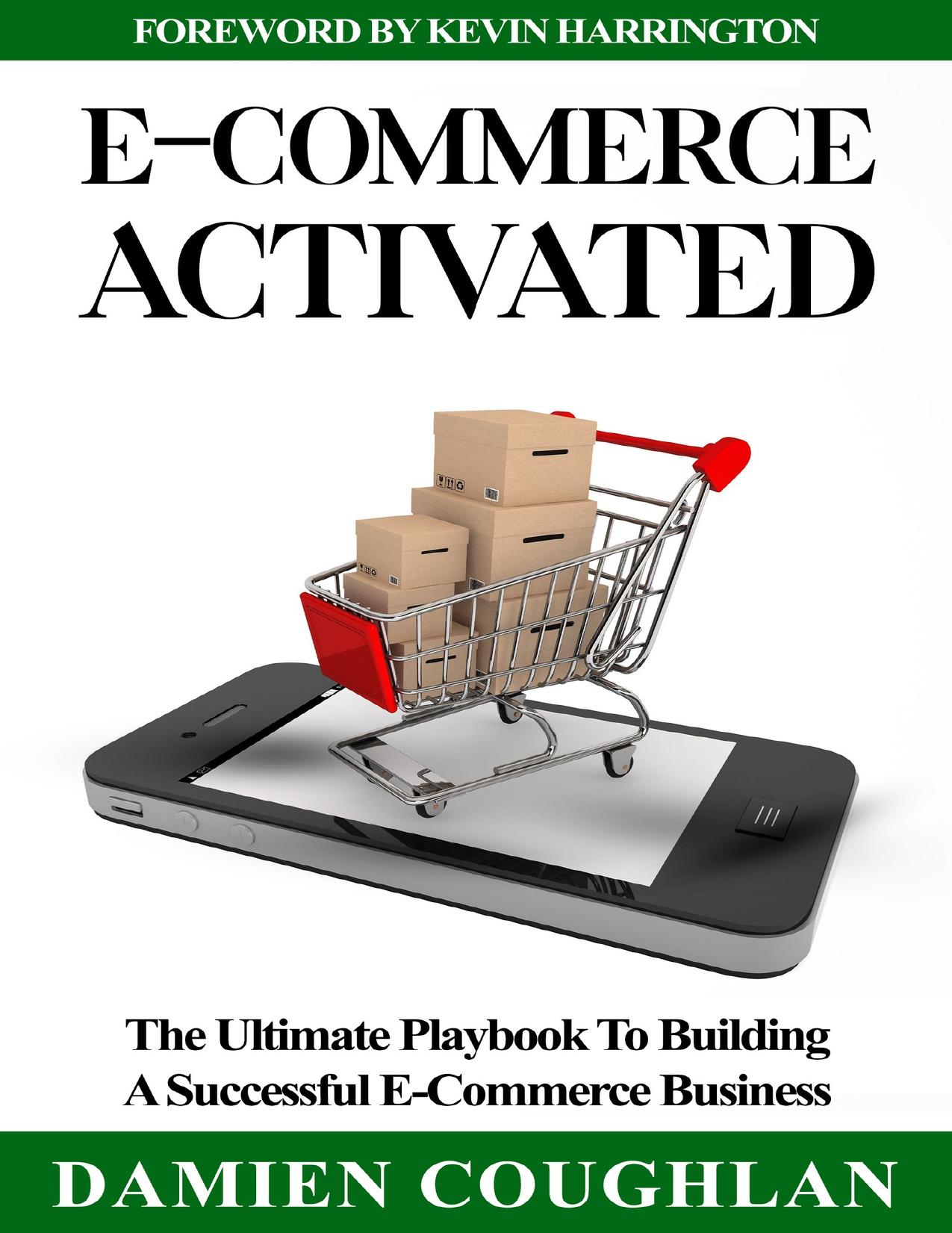 E-Commerce Activated: The Ultimate Playbook To Building A Successful E-Commerce Business by Coughlan Damien