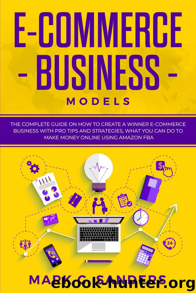 E-Commerce Business Models:: The Complete Guide on How to Create a Winner E-Commerce Business with Pro Tips and Strategies, what you can do to Make Money Online using Amazon FBA by Sanders Mark C