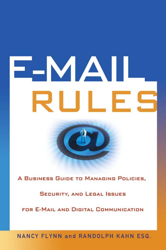 E-Mail Rules: A Business Guide to Managing Policies, Security, and Legal Issues for E-Mail and Digital Communication by Nancy Flynn Randolph Kahn