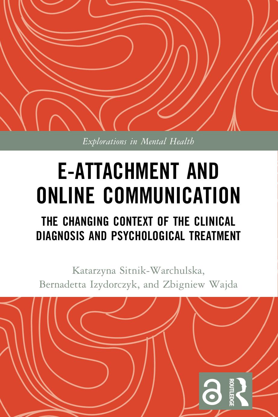 E-attachment and Online Communication: The Changing Context of the Clinical Diagnosis and Psychological Treatment by Katarzyna Sitnik-Warchulska Bernadetta Izydorczyk Zbigniew Wajda
