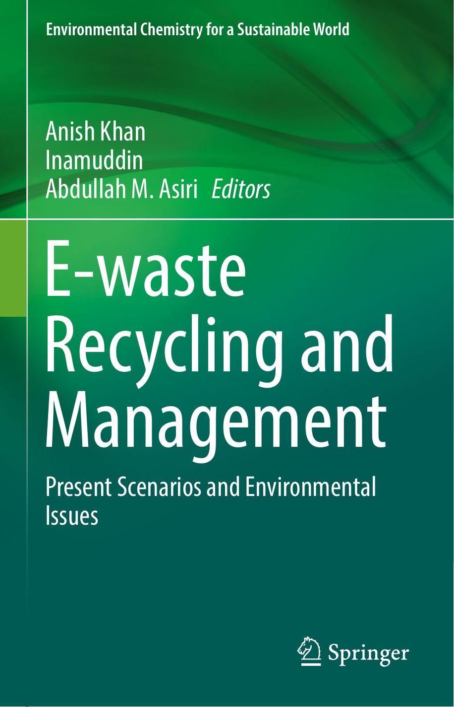 E-waste Recycling and Management: Present Scenarios and Environmental Issues by Anish Khan Inamuddin Abdullah M. Asiri