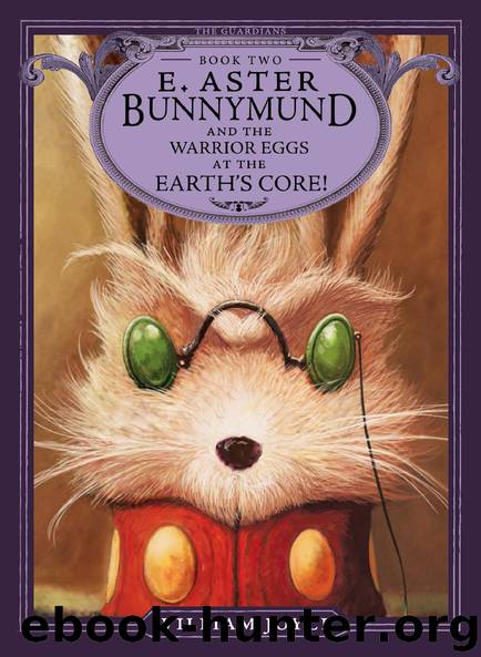 E. Aster Bunnymund and the Warrior Eggs at the Earth's Core! by William Joyce