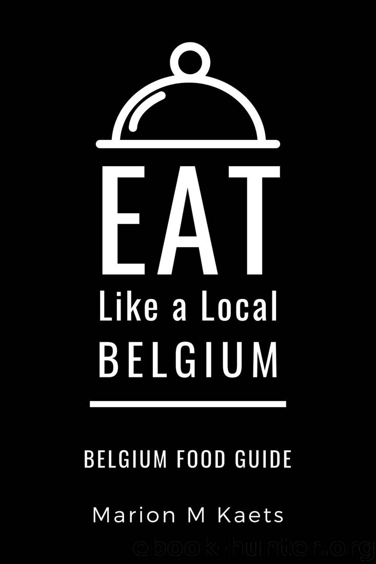 EAT LIKE A LOCAL-BELGIUM: Belgium Food Guide- The Joy of the Little Country by Marion Kaets & Eat Like a Local