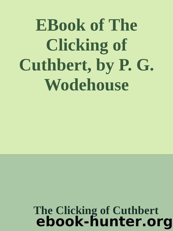 EBook of The Clicking of Cuthbert, by P. G. Wodehouse by The Clicking of Cuthbert