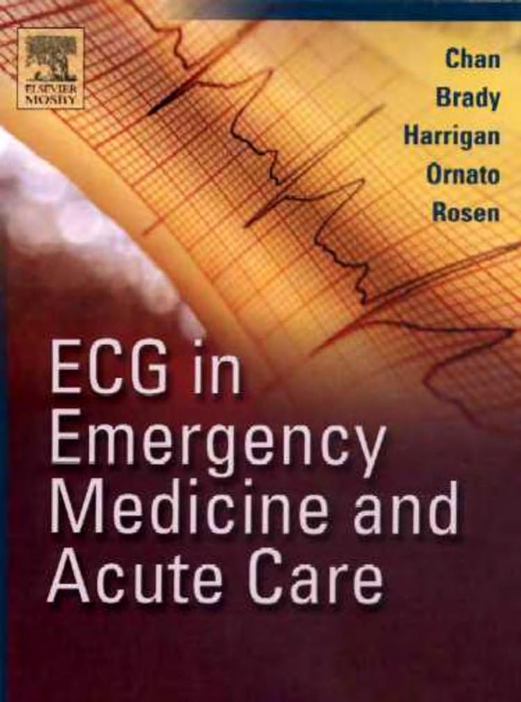 ECG in Emergency Medicine and Acute Care by Theodore C. Chan William Brady Richard Harrigan Joseph Ornato Peter Rosen