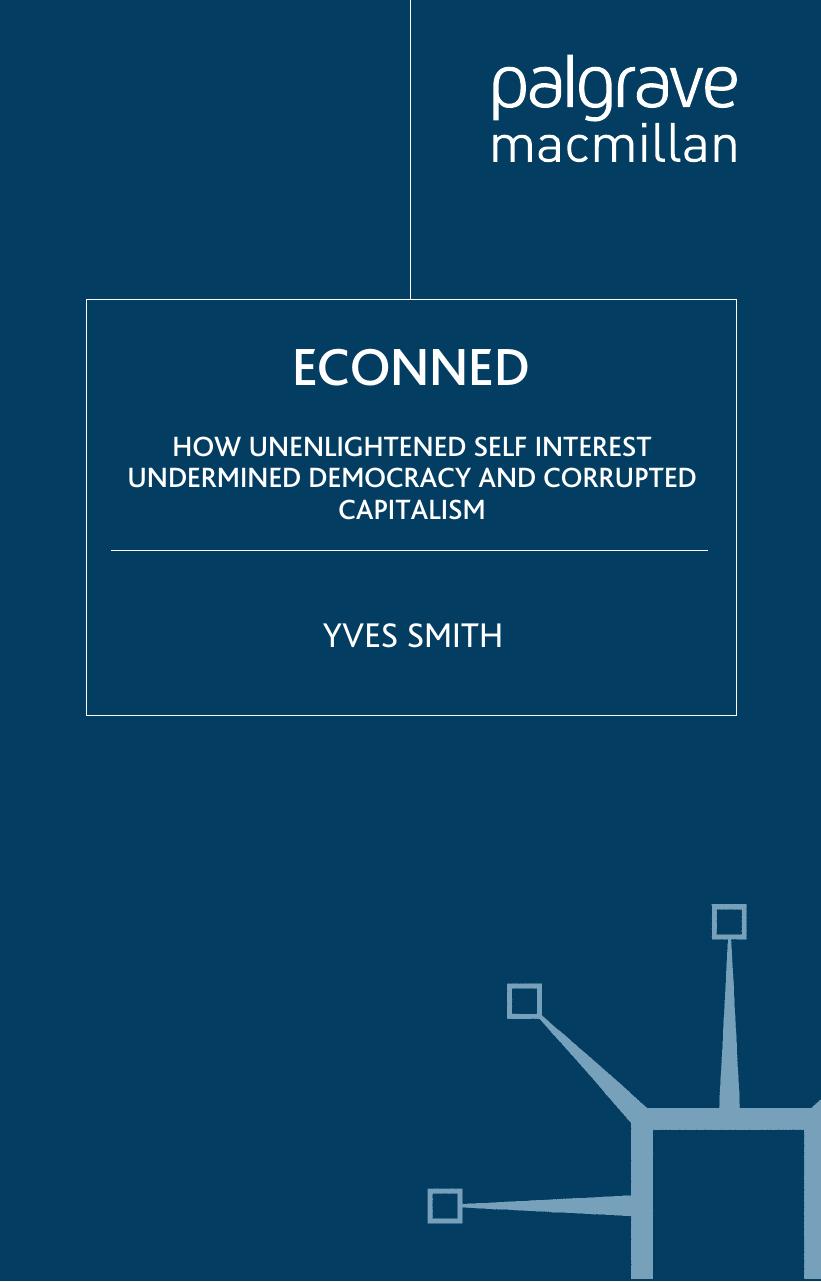 ECONNED: HOW UNENLIGHTENED SELF INTEREST UNDERMINED DEMOCRACY AND CORRUPTED CAPITALISM by YVES SMITH