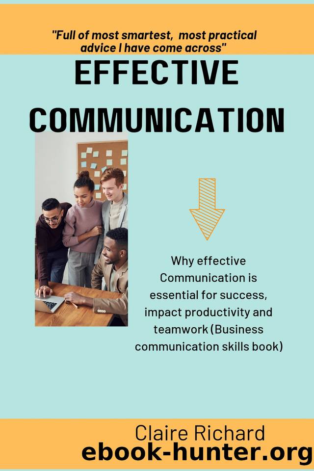 EFFECTIVE COMMUNICATION : Why effective communication is essential for success, impact productivity and teamwork (Business communication skills book) by Richard Claire