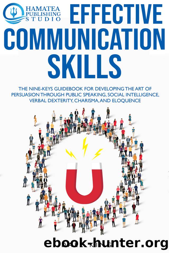 EFFECTIVE COMMUNICATION SKILLS: The Nine-Keys Guidebook for Developing the Art of Persuasion through Public Speaking, Social Intelligence, Verbal Dexterity, Charisma, and Eloquence by King Dale