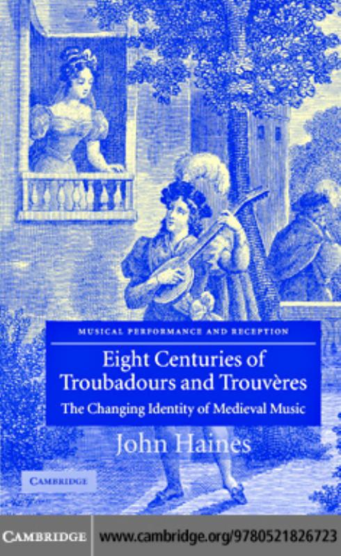EIGHT CENTURIES OF TROUBADOURS AND TROUVERES: The Changing Identity of Medieval Music by JOHN HAINES