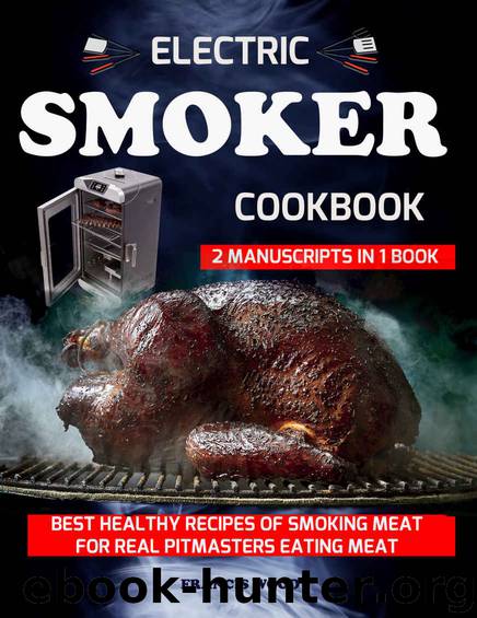 ELECTRIC SMOKER COOKBOOK. 2 Manuscripts in 1 Book: Best Healthy Recipes of Smoking Meat for Real Pitmasters Eating Meat (carnivore diet friendly, bbq bible, beef, pork, lamb, chicken, turkey recipes) by Francis Wood