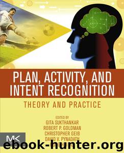 ELSEVIER.PLAN.ACTIVITY.AND.INTENT.RECOGNITION.THEORY.AND.PRACTICE.1ST.EDITION.2014 by Unknown