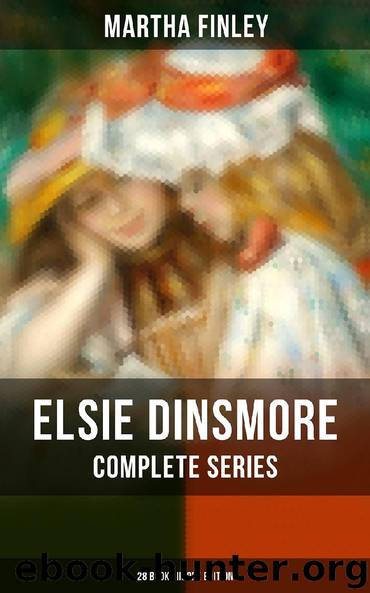 ELSIE DINSMORE Complete Series: 28 Books in One Edition by Martha Finley
