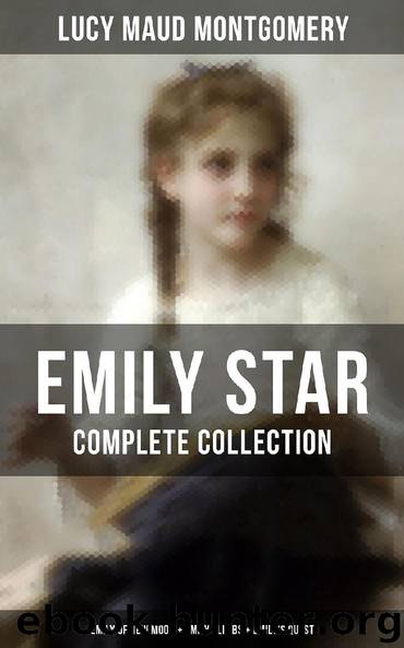 EMILY STAR - Complete Collection: Emily of New Moon + Emily Climbs + Emily's Quest by Lucy Maud Montgomery