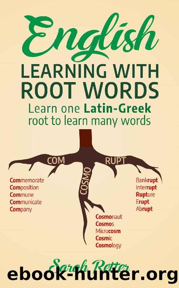 ENGLISH: LEARNING WITH ROOT WORDS: . Learn one Latin-Greek root to learn many words. Boost your English vocabulary with Latin and Greek Roots! by Sarah Retter