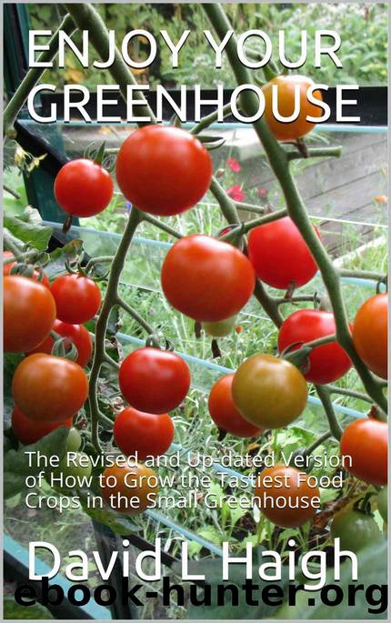 ENJOY YOUR GREENHOUSE: The Revised and Up-dated Version of How to Grow the Tastiest Food Crops in the Small Greenhouse by David L Haigh