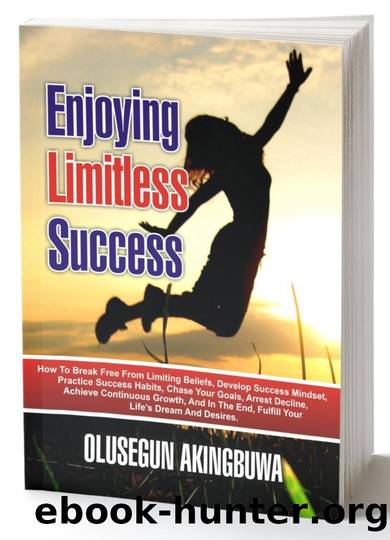 ENJOYING LIMITLESS SUCCESS: How To Break Free From Limiting Beliefs, Develop Success Mindset, Practice Success Habits, Chase Your Goals, Arrest Decline, ... Continuous Growth, And In the end, Fulf by Olusegun Akingbuwa