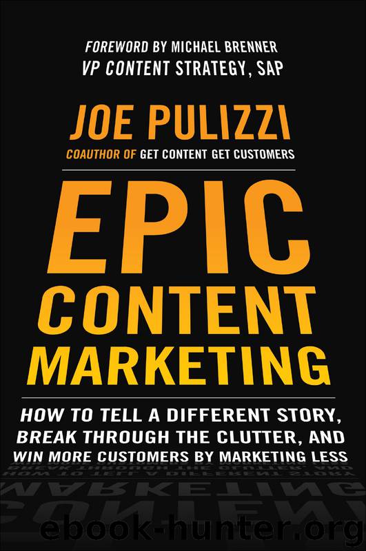 EPIC CONTENT MARKETING: HOW TO TELL A DIFFERENT STORY, BREAK THROUGH THE CLUTTER, AND WIN MORE CUSTOMERS BY MARKETING LESS by JOE PULIZZI