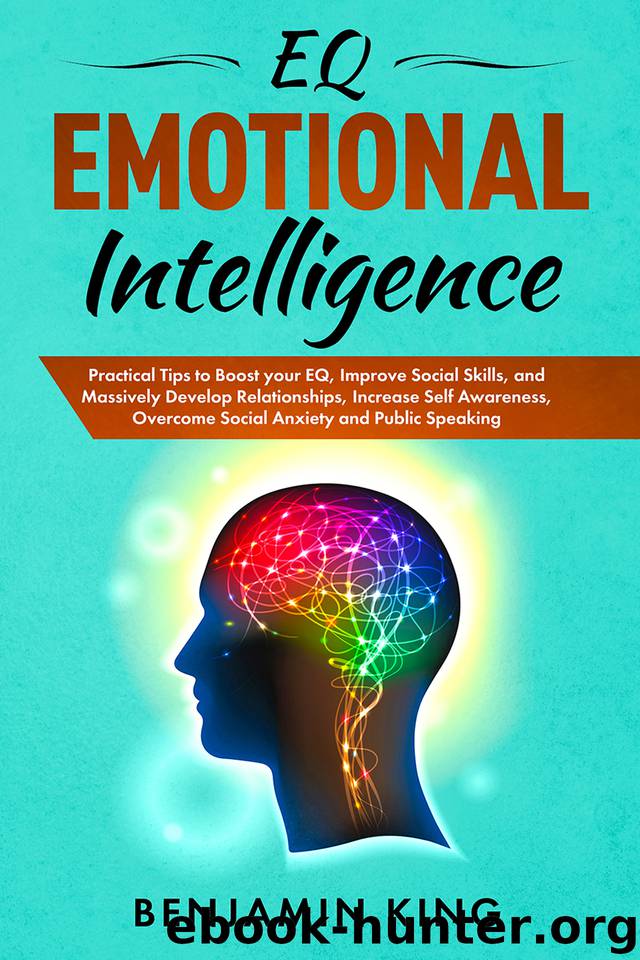 EQ Emotional Intelligence: Practical Tips to Boost your EQ, Improve Social Skills, and Massively Develop Relationships, Increase Self Awareness, Overcome Social Anxiety and Public Speaking by King Benjamin & King Benjamin