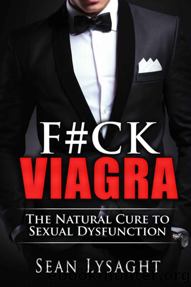 ERECTILE DYSFUNCTION: F#CK VIAGRA: The Natural Cure to Sexual Dysfunction (sexual health, sexual dysfunction, impotence, premature ejaculation, men's sexual health, testosterone boosting, sex) by Sean Lysaght