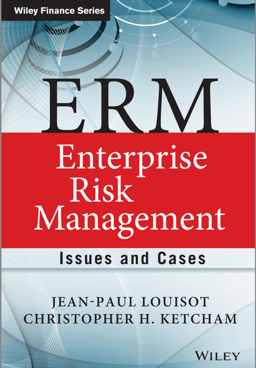 ERM - Enterprise Risk Management: Issues and Cases by Jean-Paul Louisot and Christopher Ketcham