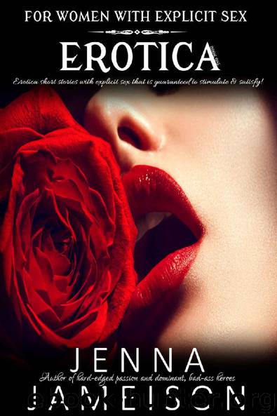 EROTICA FOR WOMEN WITH EXPLICIT SEX: SHORT STORIES GUARANTEED TO STIMULATE & SATISFY! by Jenna Jameison