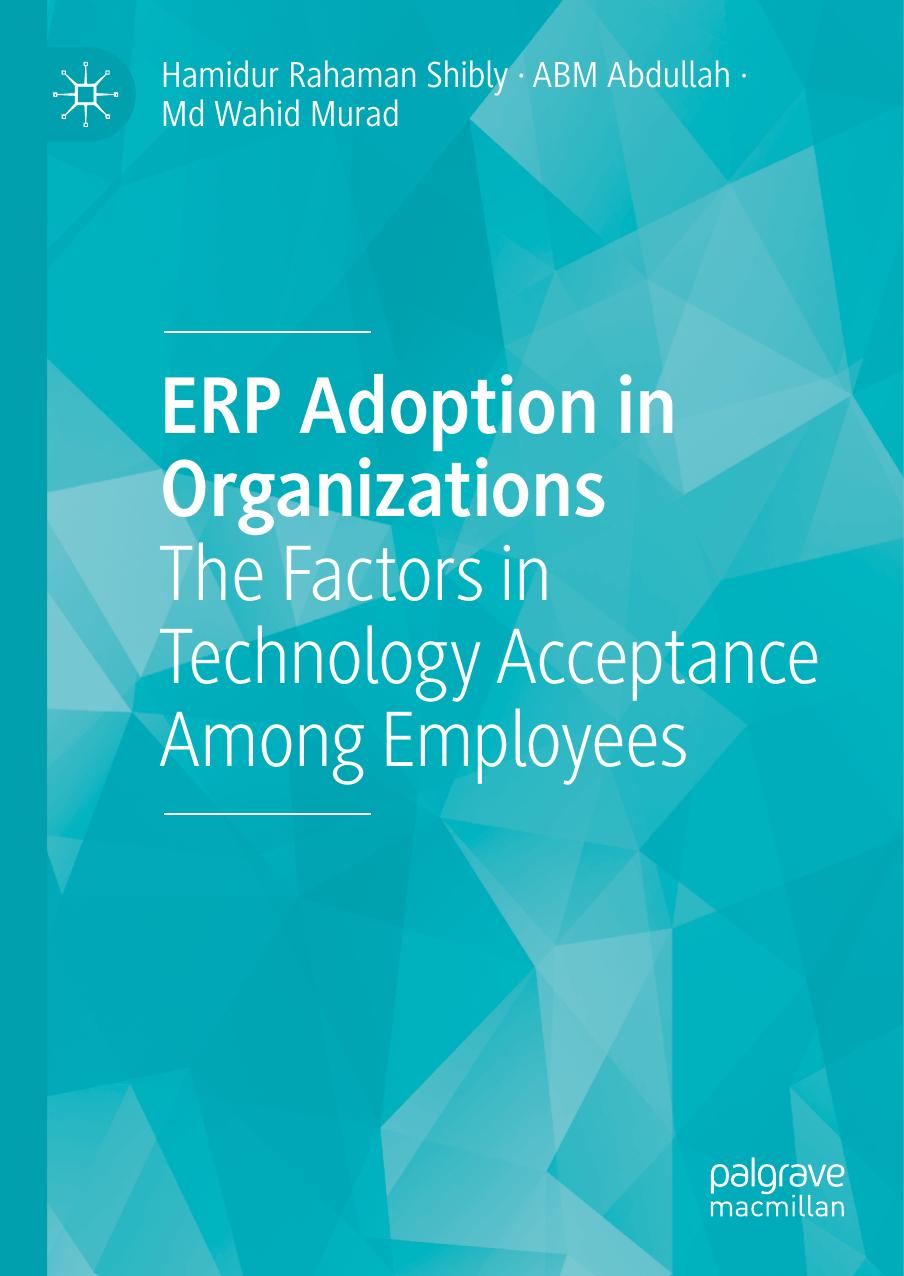 ERP Adoption in Organizations: The Factors in Technology Acceptance Among Employees by Hamidur Rahaman Shibly ABM Abdullah Md Wahid Murad