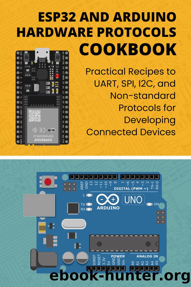 ESP32 AND ARDUINO HARDWARE PROTOCOLS COOKBOOK: Practical Recipes to UART, SPI, I2C, and Non-standard Protocols for Developing Connected Devices by Hatake Roronoa