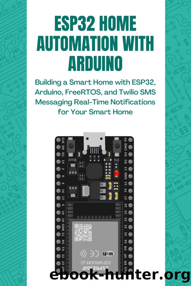 ESP32 HOME AUTOMATION WITH ARDUINO: Building a Smart Home with ESP32, Arduino, FreeRTOS, and Twilio SMS Messaging Real-Time Notifications for Your Smart Home by Janani Selvam