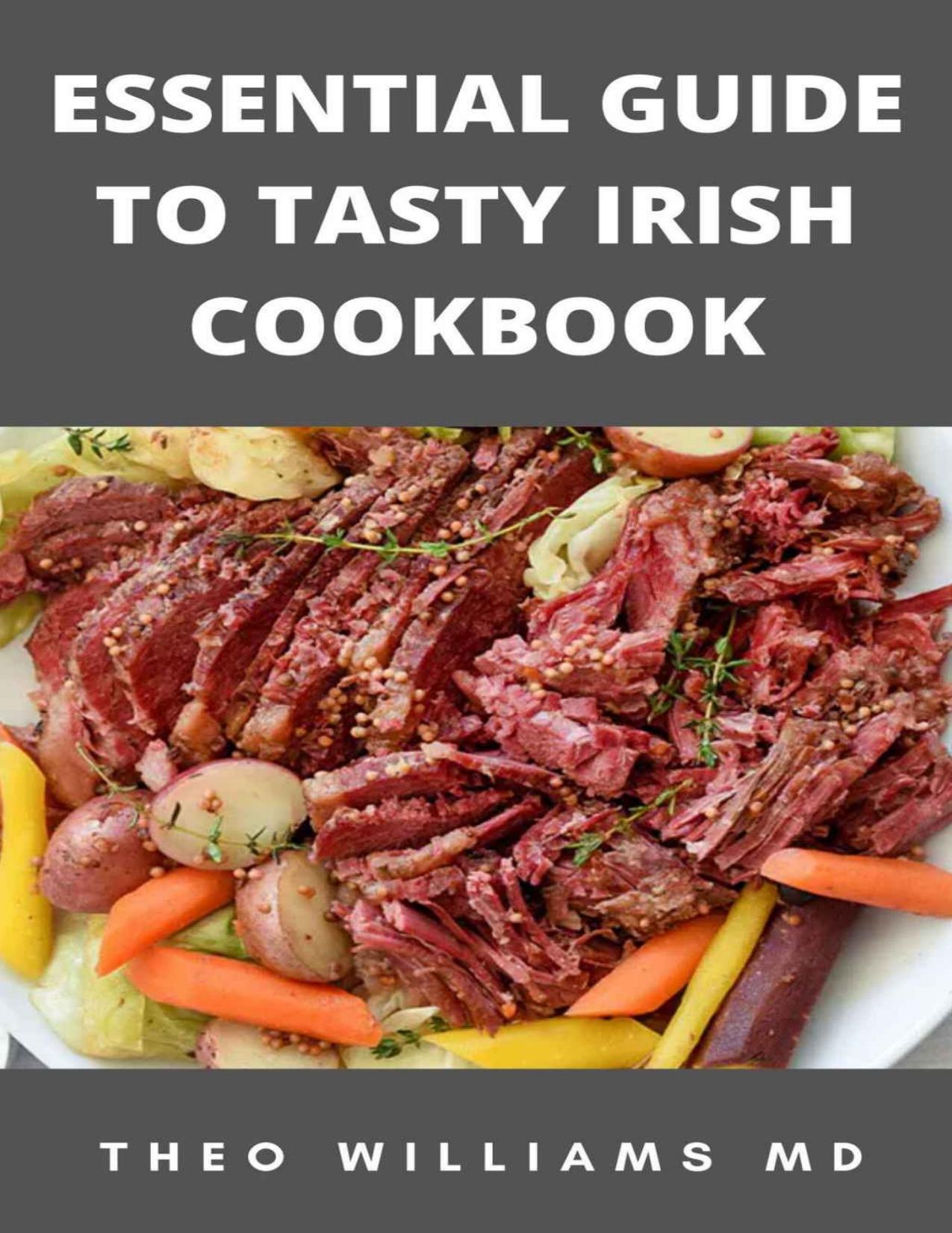 ESSENTIAL GUIDE TO TASTY IRISH COOKBOOK: All You Need To Know About Irish Cuisine, Nutritional And Various Delicious Recipes by Williams Theo MD